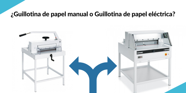 ¿Guillotina de papel manual o eléctrica? Te ayudamos a elegir cuál es la mejor opción para ti. 